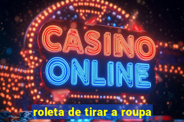 roleta de tirar a roupa