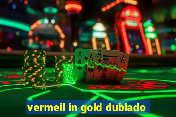 vermeil in gold dublado