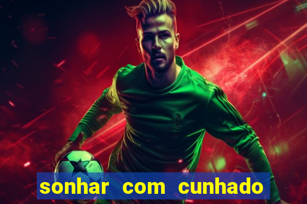 sonhar com cunhado que bicho jogar