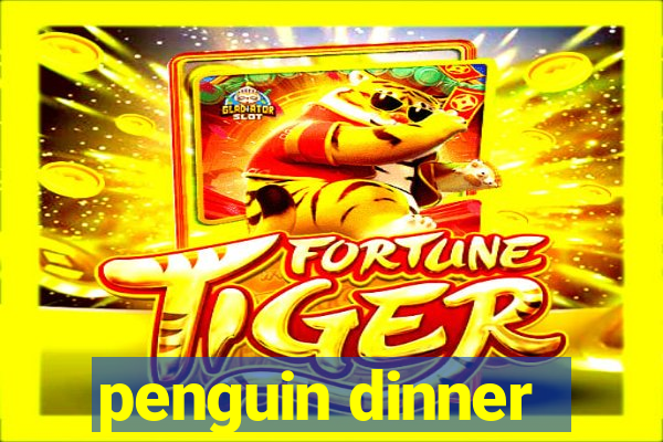 penguin dinner