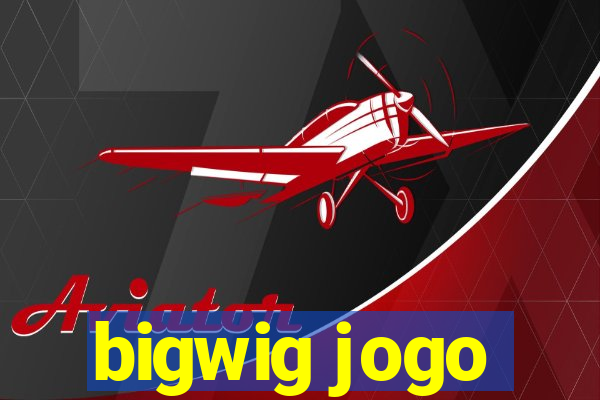 bigwig jogo