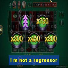 i m not a regressor