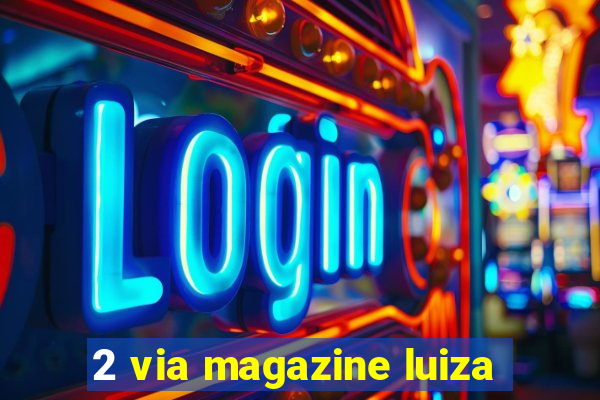 2 via magazine luiza