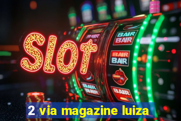 2 via magazine luiza