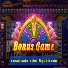 resultado eliel figueiredo