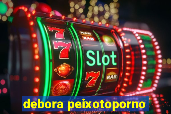 debora peixotoporno
