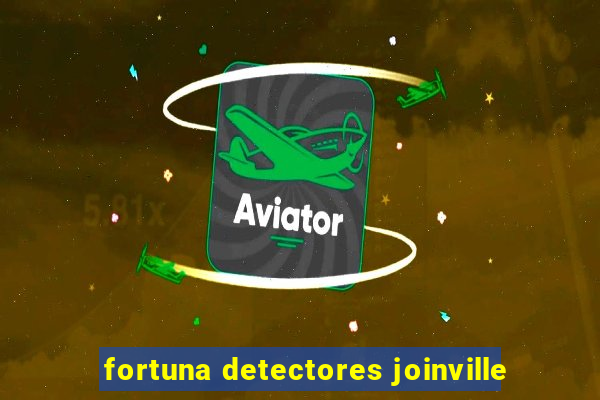 fortuna detectores joinville