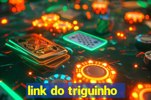 link do triguinho