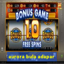 aurora bula adapar
