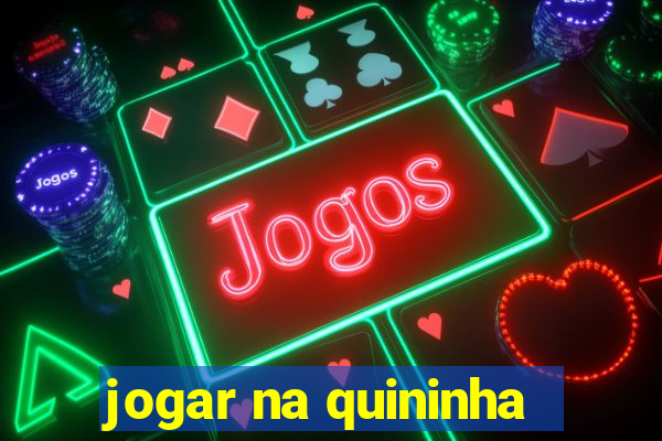 jogar na quininha