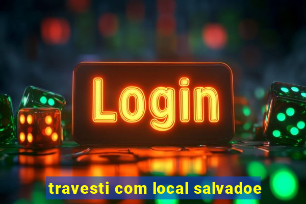travesti com local salvadoe