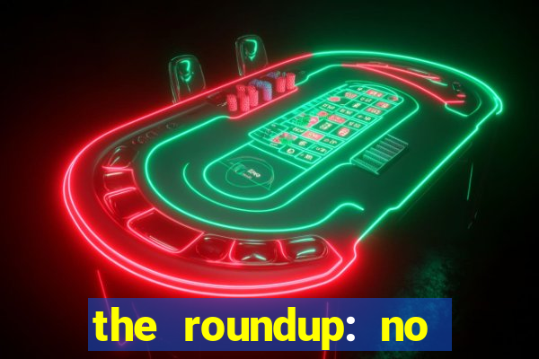 the roundup: no way out dublado