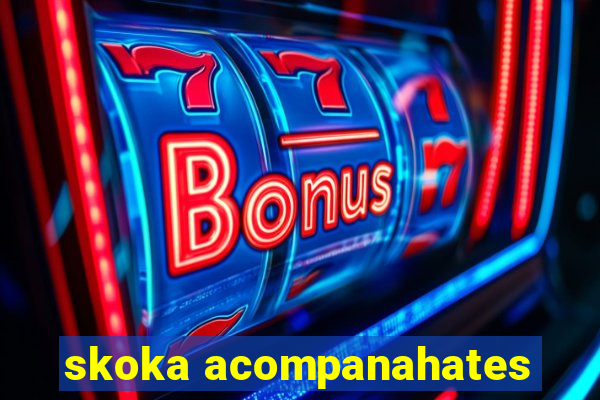 skoka acompanahates