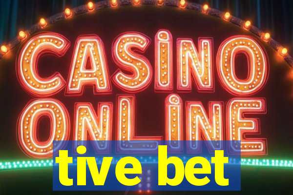 tive bet