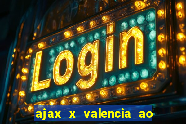 ajax x valencia ao vivo futemax