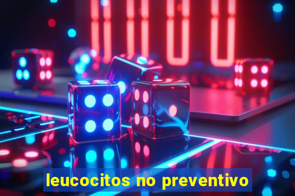 leucocitos no preventivo