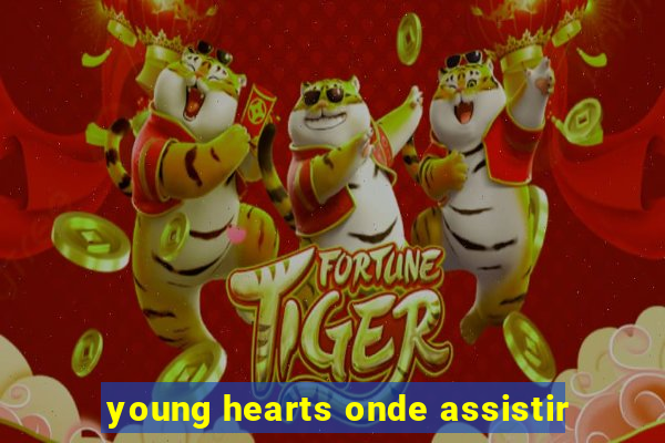 young hearts onde assistir
