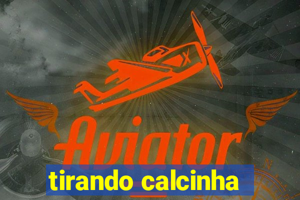 tirando calcinha