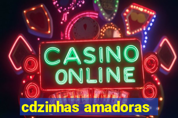 cdzinhas amadoras