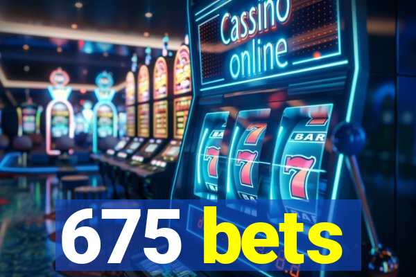 675 bets