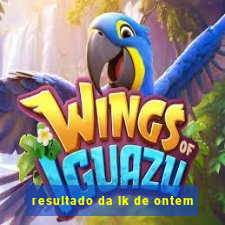 resultado da lk de ontem