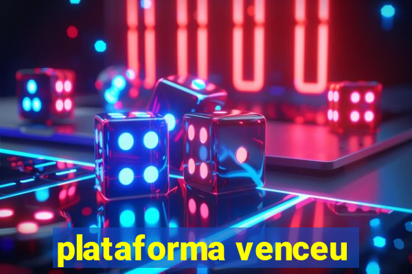 plataforma venceu