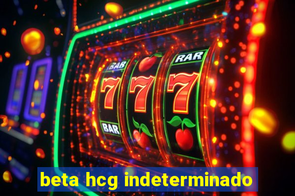 beta hcg indeterminado
