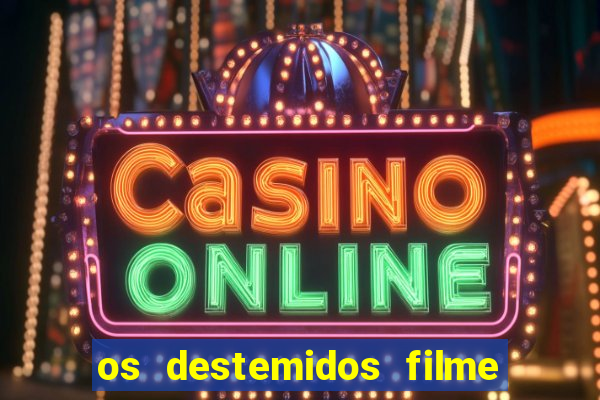 os destemidos filme completo dublado
