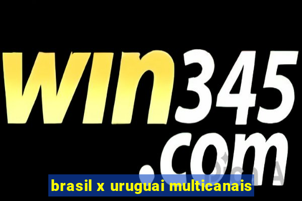 brasil x uruguai multicanais