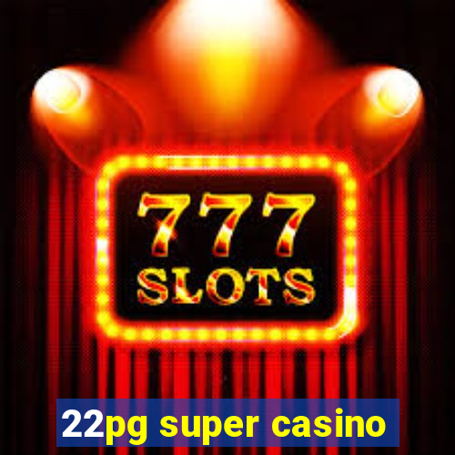 22pg super casino