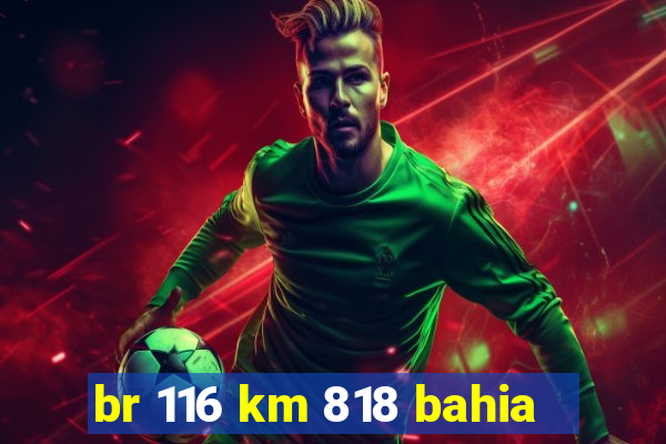 br 116 km 818 bahia
