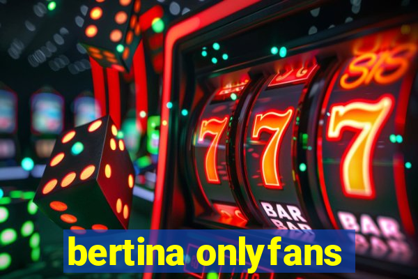 bertina onlyfans