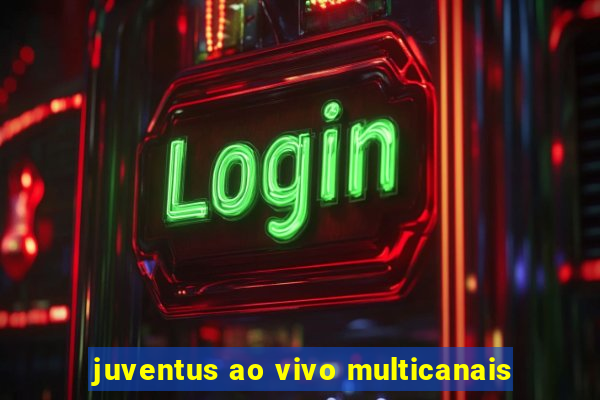 juventus ao vivo multicanais