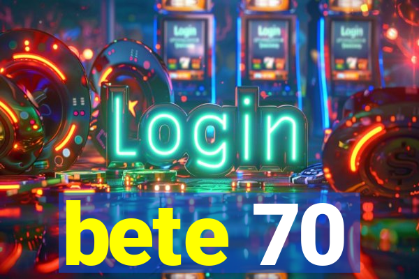 bete 70