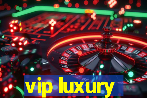 vip luxury