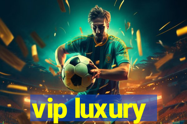 vip luxury