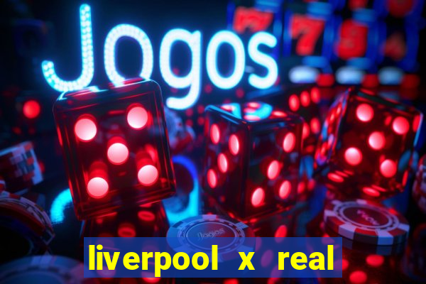 liverpool x real madrid canaisplay