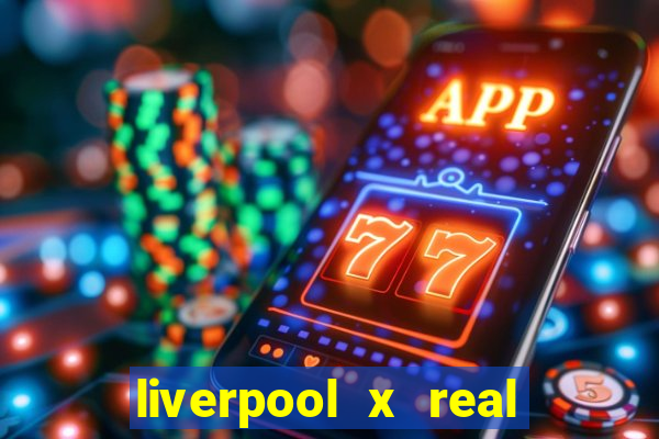 liverpool x real madrid canaisplay