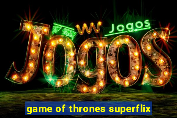 game of thrones superflix