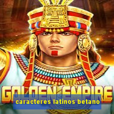caracteres latinos betano