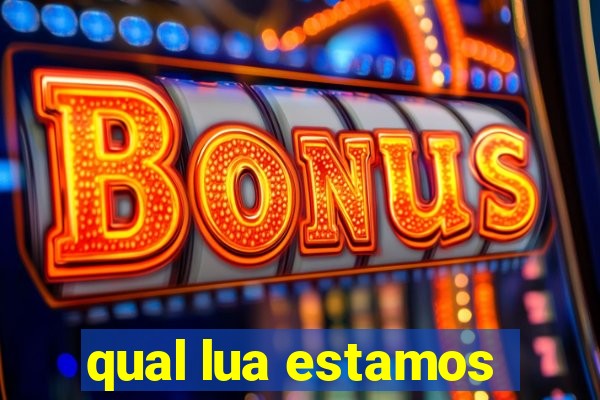 qual lua estamos