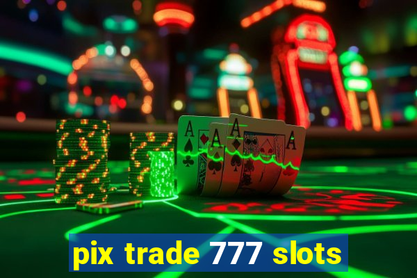 pix trade 777 slots