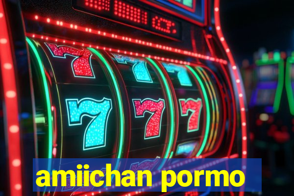 amiichan pormo