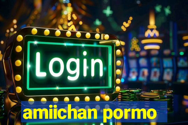 amiichan pormo