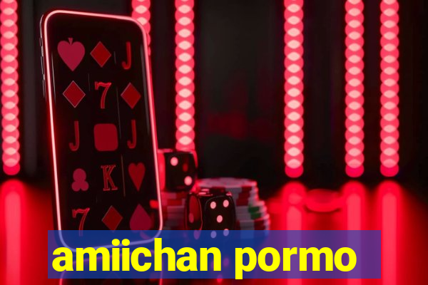 amiichan pormo