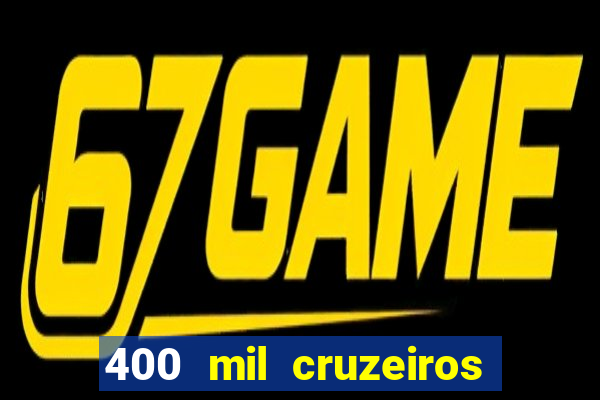 400 mil cruzeiros em reais
