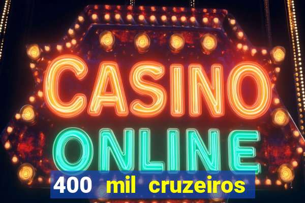 400 mil cruzeiros em reais