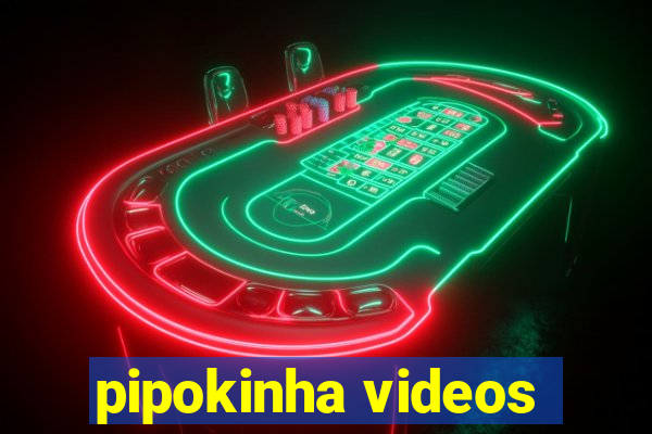 pipokinha videos