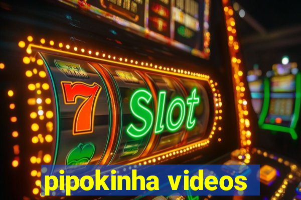pipokinha videos