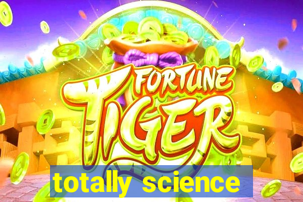 totally science